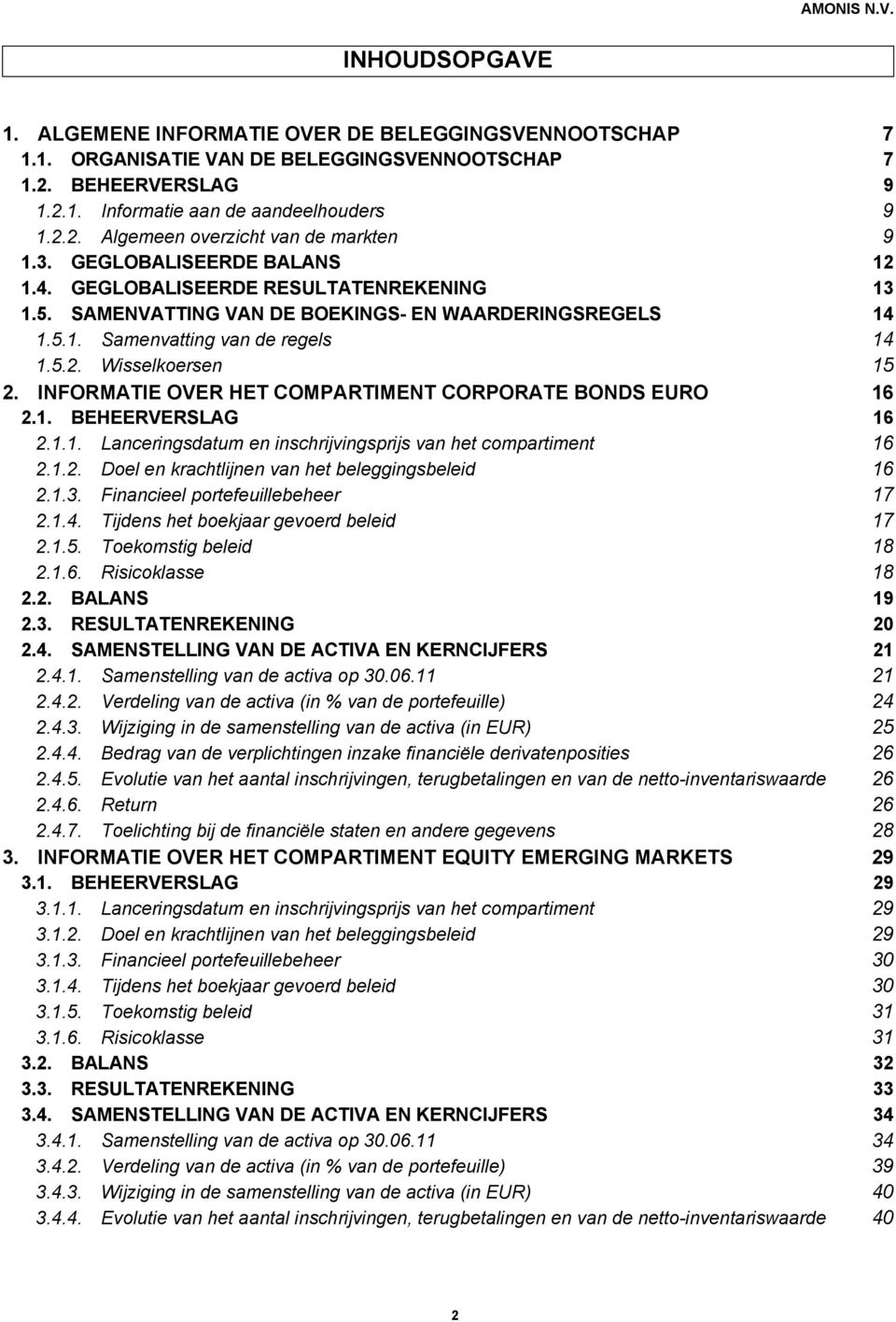 INFORMATIE OVER HET COMPARTIMENT CORPORATE BONDS EURO 16 2.1. BEHEERVERSLAG 16 2.1.1. Lanceringsdatum en inschrijvingsprijs van het compartiment 16 2.1.2. Doel en krachtlijnen van het beleggingsbeleid 16 2.