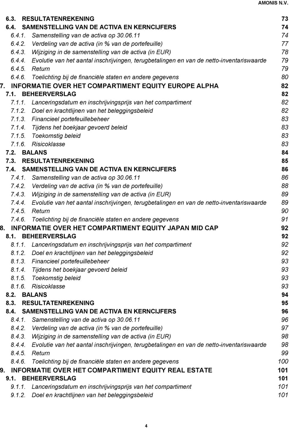 INFORMATIE OVER HET COMPARTIMENT EQUITY EUROPE ALPHA 82 7.1. BEHEERVERSLAG 82 7.1.1. Lanceringsdatum en inschrijvingsprijs van het compartiment 82 7.1.2. Doel en krachtlijnen van het beleggingsbeleid 82 7.