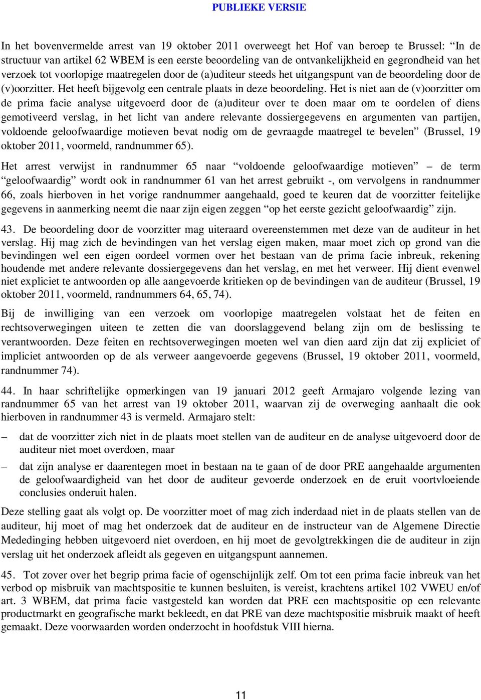 Het is niet aan de (v)oorzitter om de prima facie analyse uitgevoerd door de (a)uditeur over te doen maar om te oordelen of diens gemotiveerd verslag, in het licht van andere relevante