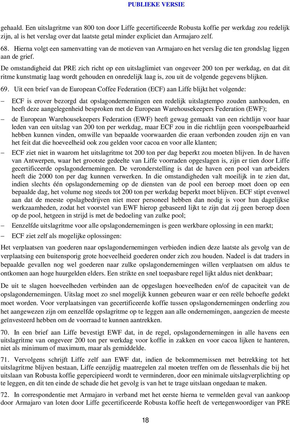 De omstandigheid dat PRE zich richt op een uitslaglimiet van ongeveer 200 ton per werkdag, en dat dit ritme kunstmatig laag wordt gehouden en onredelijk laag is, zou uit de volgende gegevens blijken.