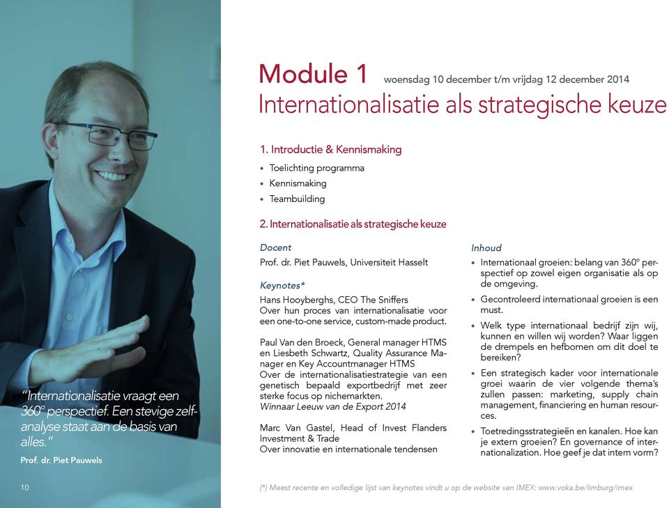 Piet Pauwels Docent Prof. dr. Piet Pauwels, Universiteit Hasselt Keynotes* Hans Hooyberghs, CEO The Sniffers Over hun proces van internationalisatie voor een one-to-one service, custom-made product.