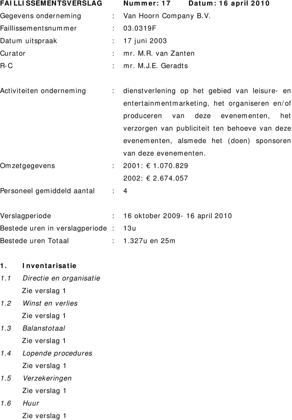 Activititn ondrnming : dinstvrlning op ht gbid van lisur- n ntrtainmntmarkting, ht organisrn n/of producrn van dz vnmntn, ht vrzorgn van publicitit tn bhov van dz vnmntn, alsmd ht (don)