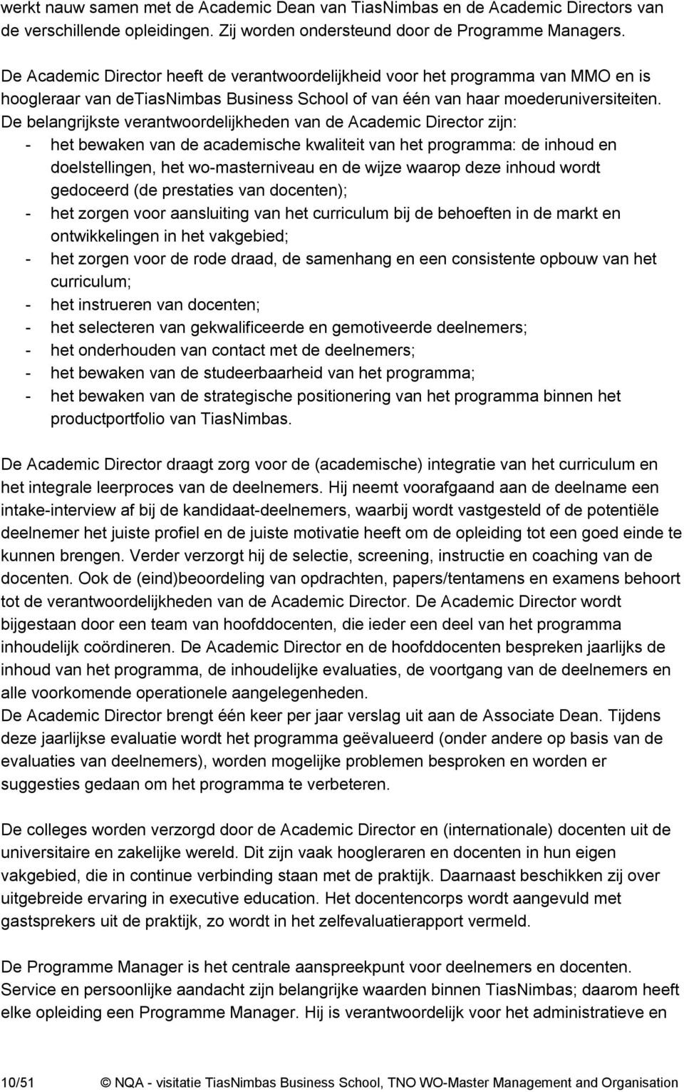 De belangrijkste verantwoordelijkheden van de Academic Director zijn: - het bewaken van de academische kwaliteit van het programma: de inhoud en doelstellingen, het wo-masterniveau en de wijze waarop