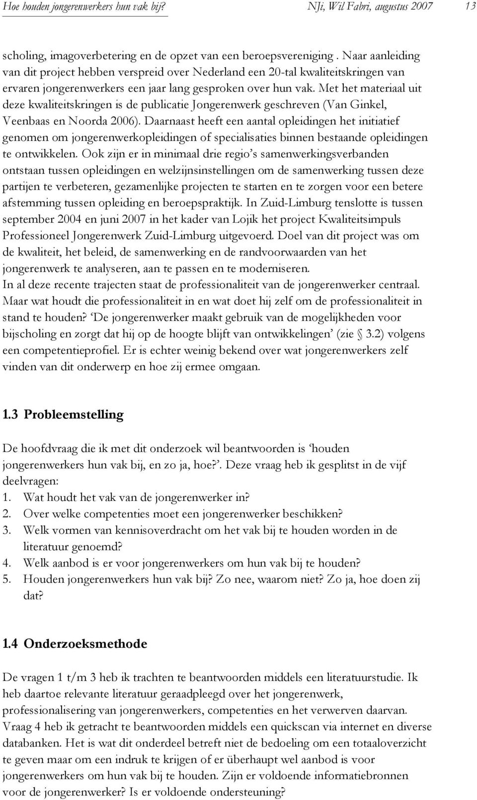 Met het materiaal uit deze kwaliteitskringen is de publicatie Jongerenwerk geschreven (Van Ginkel, Veenbaas en Noorda 2006).