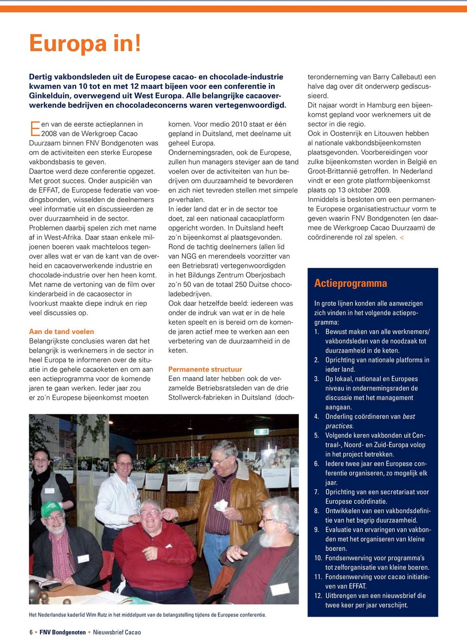 Een van de eerste actieplannen in 2008 van de Werkgroep Cacao Duurzaam binnen FNV Bondgenoten was om de activiteiten een sterke Europese vakbondsbasis te geven. Daartoe werd deze conferentie opgezet.