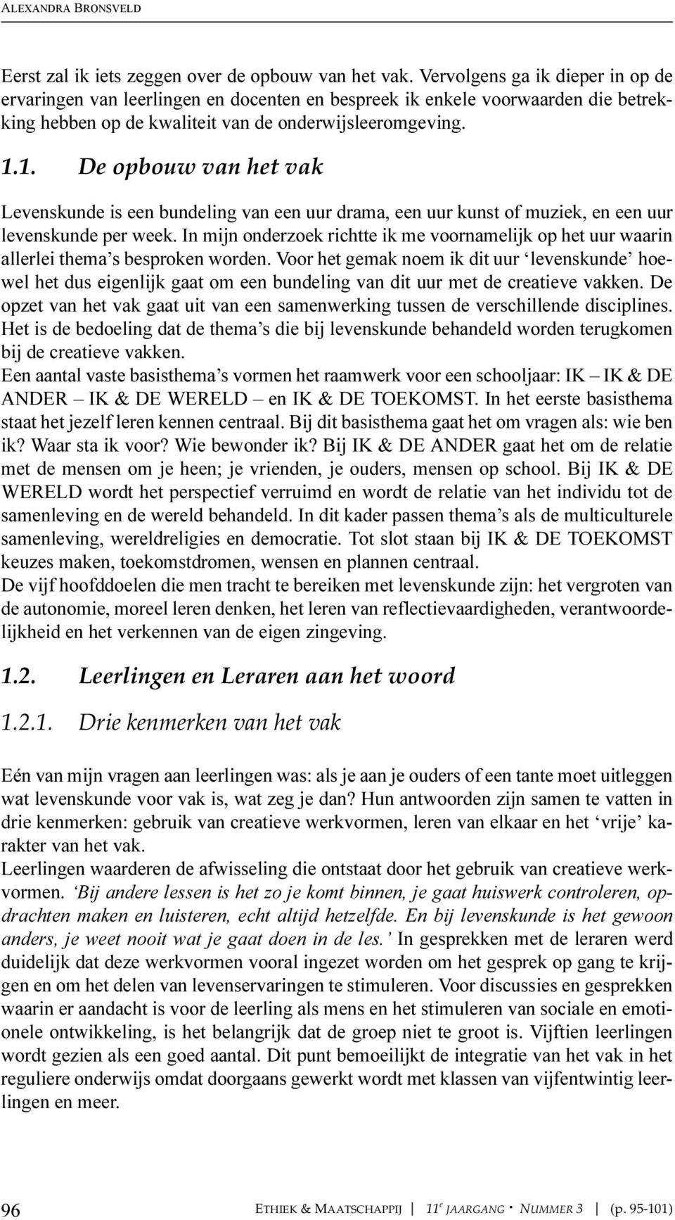 1. De opbouw van het vak Levenskunde is een bundeling van een uur drama, een uur kunst of muziek, en een uur levenskunde per week.