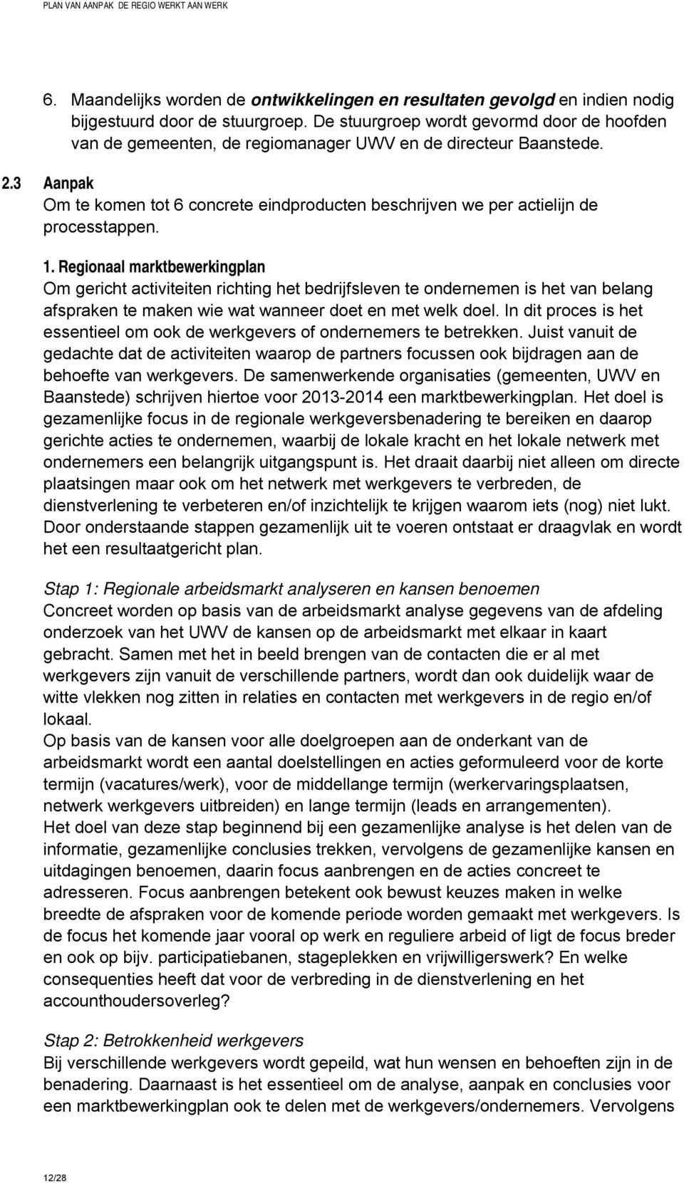 3 Aanpak Om te komen tot 6 concrete eindproducten beschrijven we per actielijn de processtappen. 1.