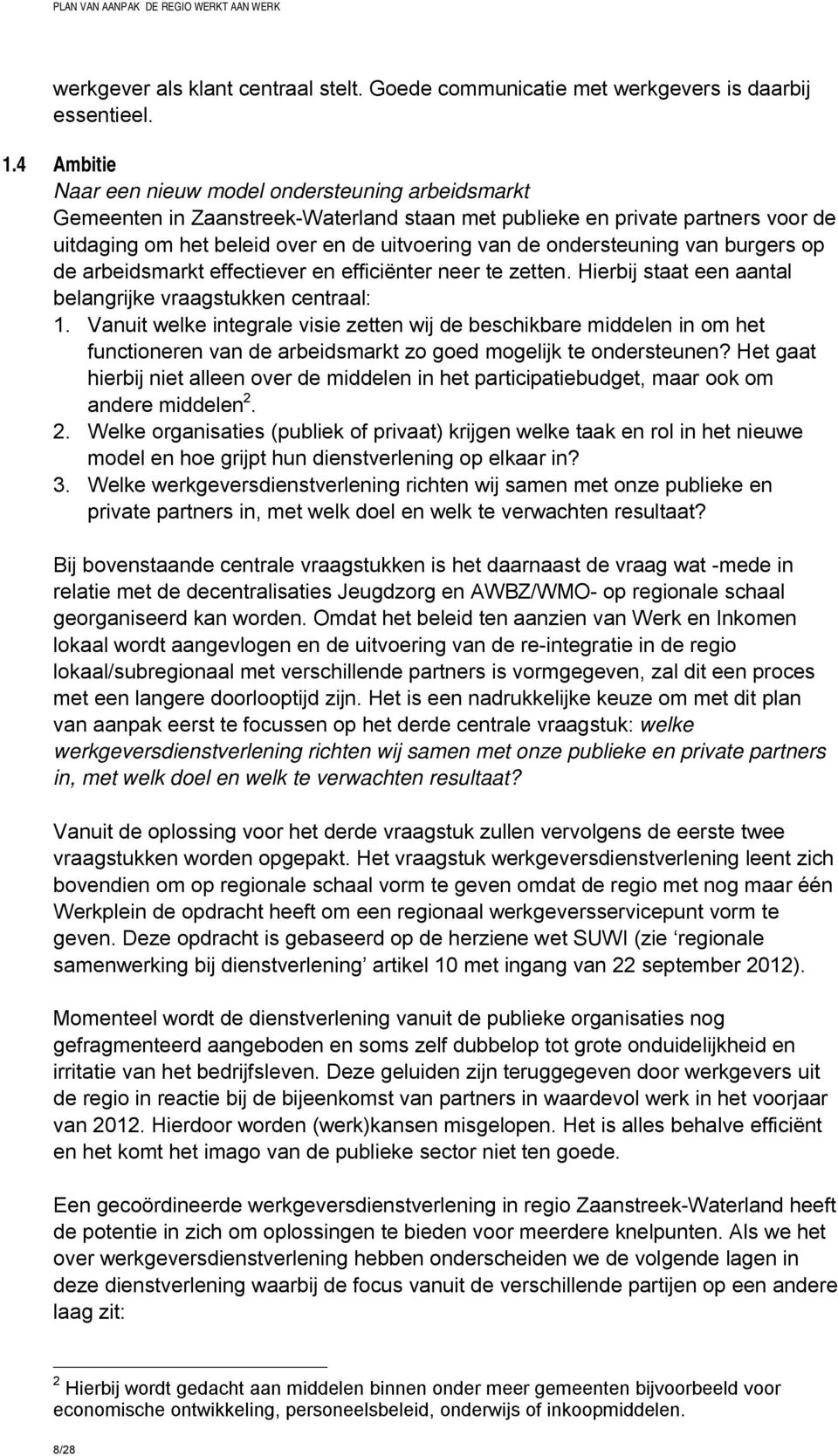 ondersteuning van burgers op de arbeidsmarkt effectiever en efficiënter neer te zetten. Hierbij staat een aantal belangrijke vraagstukken centraal: 1.