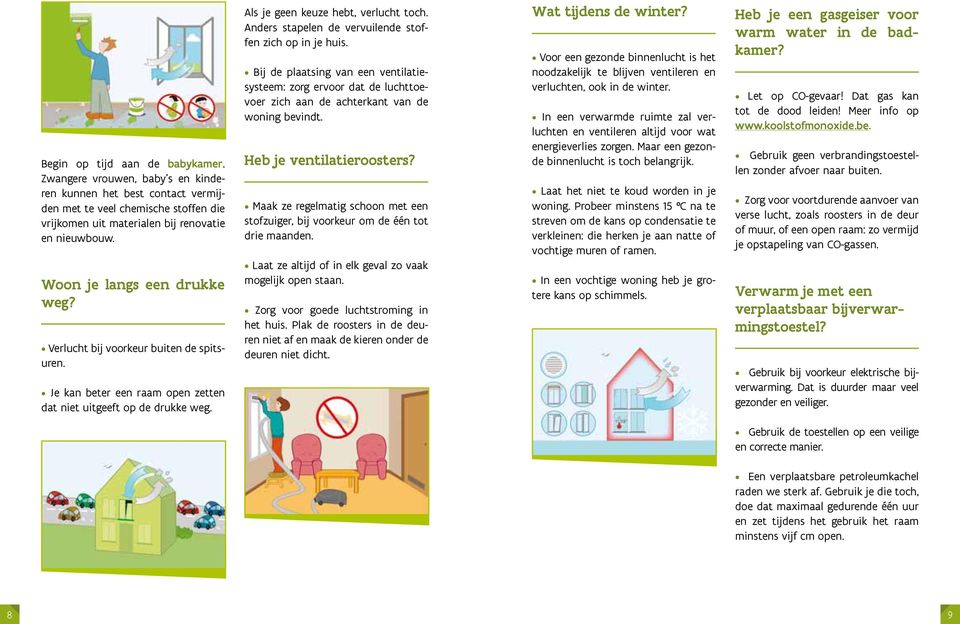 Anders stapelen de vervuilende stoffen zich op in je huis. Bij de plaatsing van een ventilatiesysteem: zorg ervoor dat de luchttoevoer zich aan de achterkant van de woning bevindt.