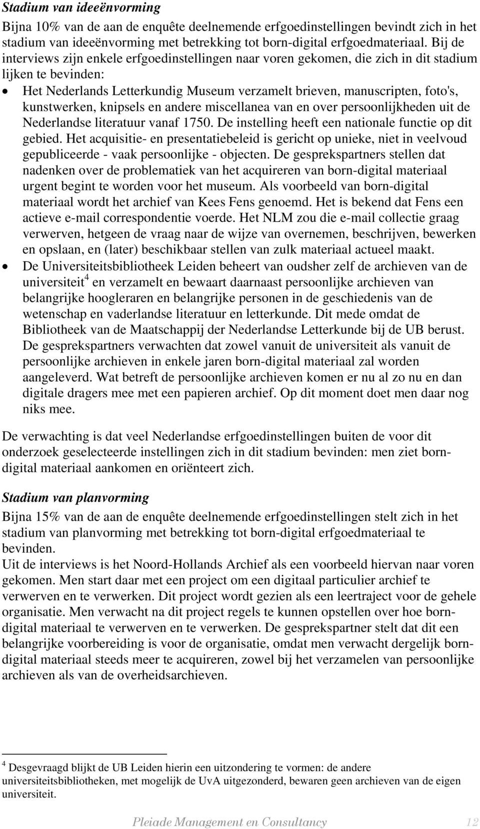 kunstwerken, knipsels en andere miscellanea van en over persoonlijkheden uit de Nederlandse literatuur vanaf 1750. De instelling heeft een nationale functie op dit gebied.