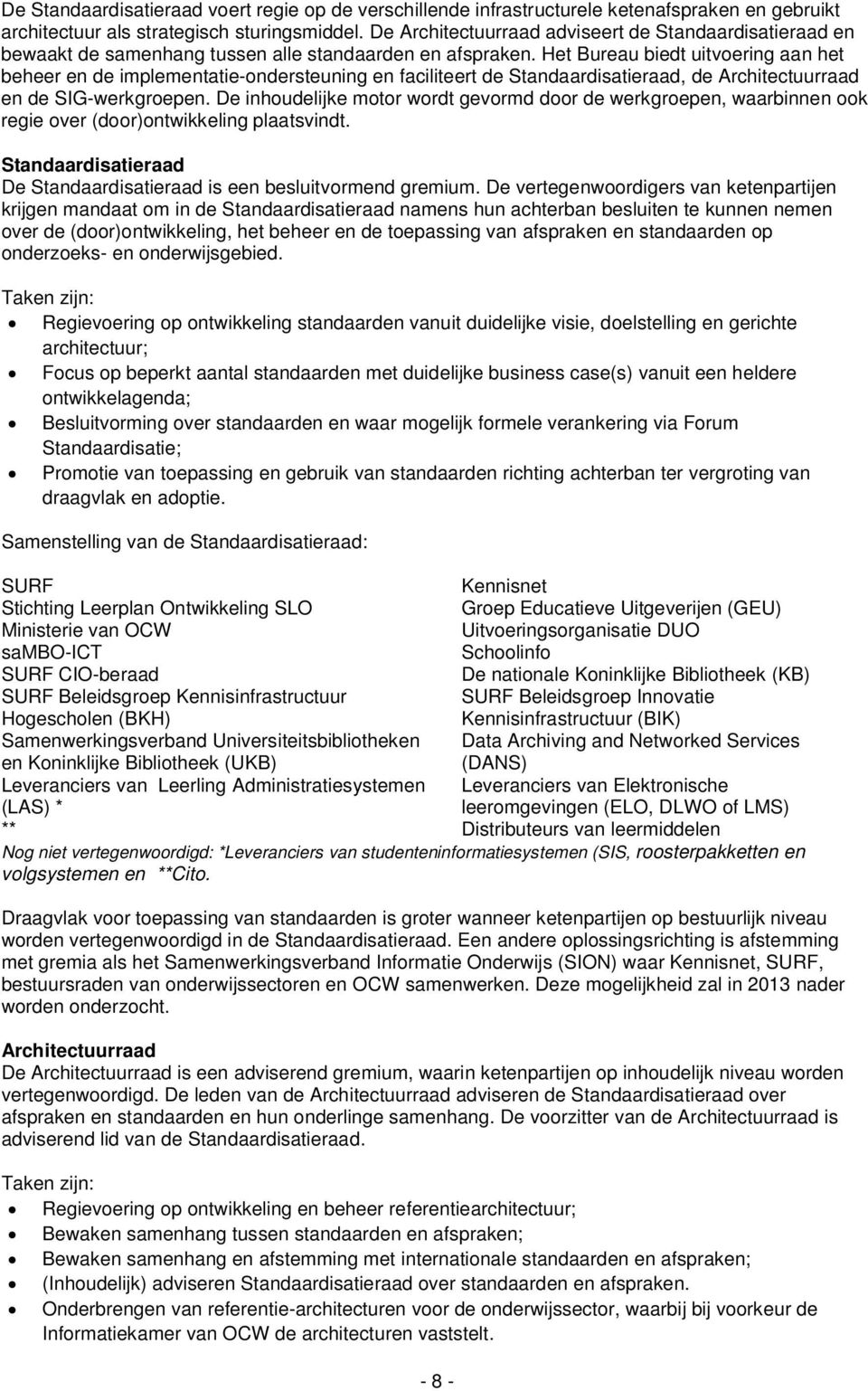 Het Bureau biedt uitvoering aan het beheer en de implementatie-ondersteuning en faciliteert de Standaardisatieraad, de Architectuurraad en de SIG-werkgroepen.