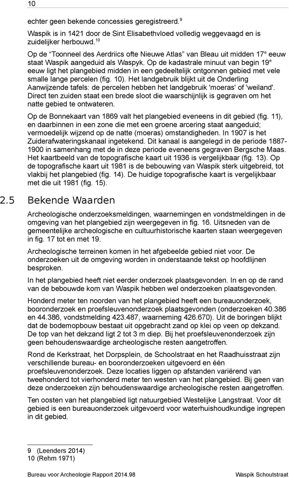 Op de kadastrale minuut van begin 19e eeuw ligt het plangebied midden in een gedeeltelijk ontgonnen gebied met vele smalle lange percelen (fig. 10).