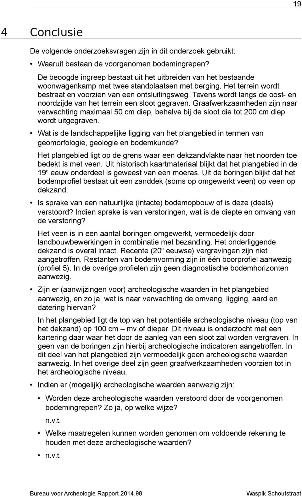 Tevens wordt langs de oost- en noordzijde van het terrein een sloot gegraven. Graafwerkzaamheden zijn naar verwachting maximaal 50 cm diep, behalve bij de sloot die tot 200 cm diep wordt uitgegraven.