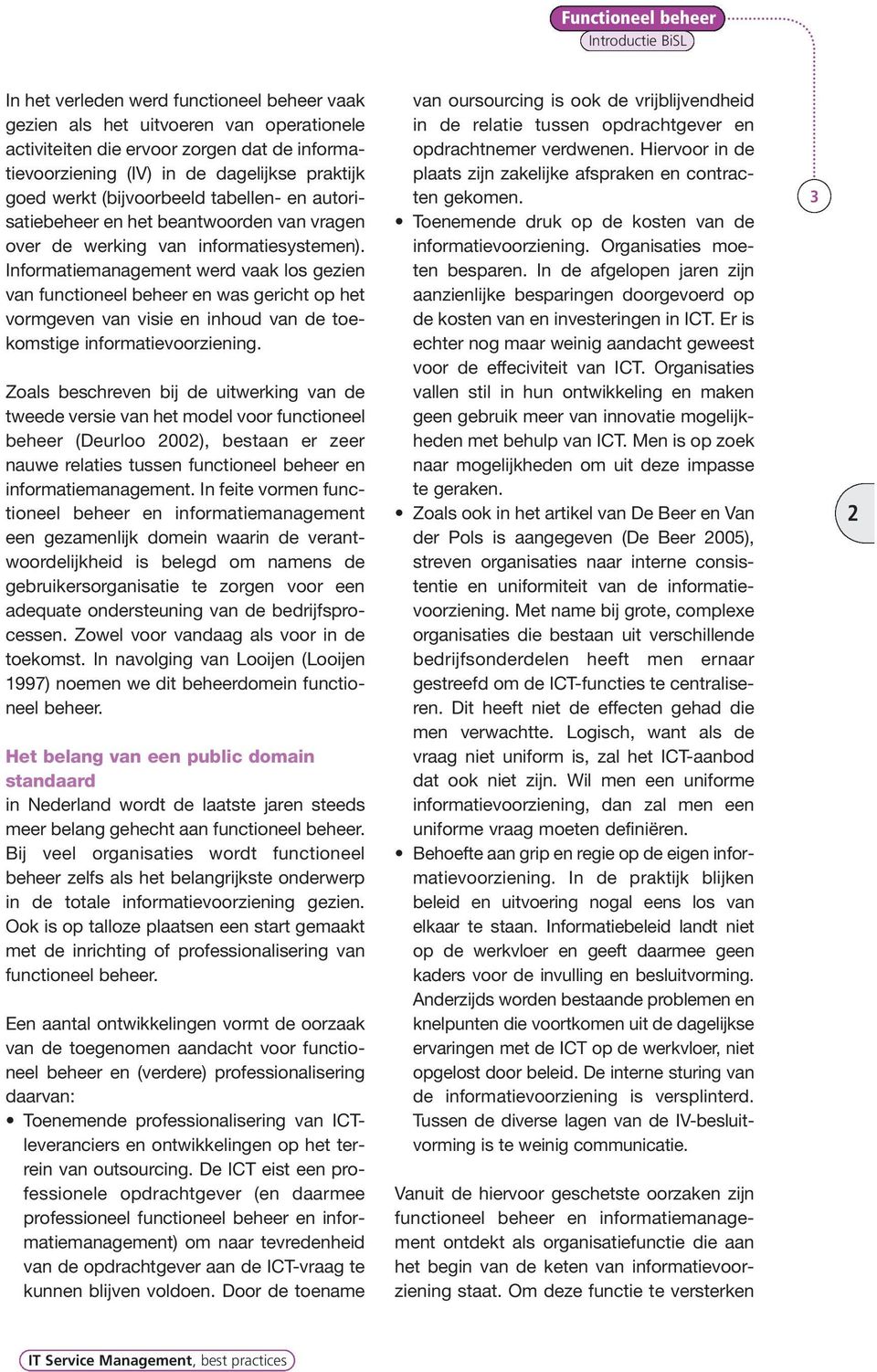 Informatiemanagement werd vaak los gezien van functioneel beheer en was gericht op het vormgeven van visie en inhoud van de toekomstige informatievoorziening.