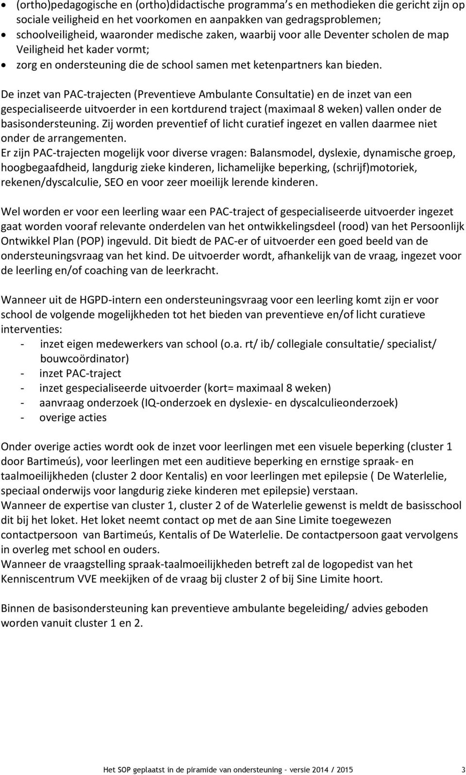 De inzet van PAC-trajecten (Preventieve Ambulante Consultatie) en de inzet van een gespecialiseerde uitvoerder in een kortdurend traject (maximaal 8 weken) vallen onder de basisondersteuning.