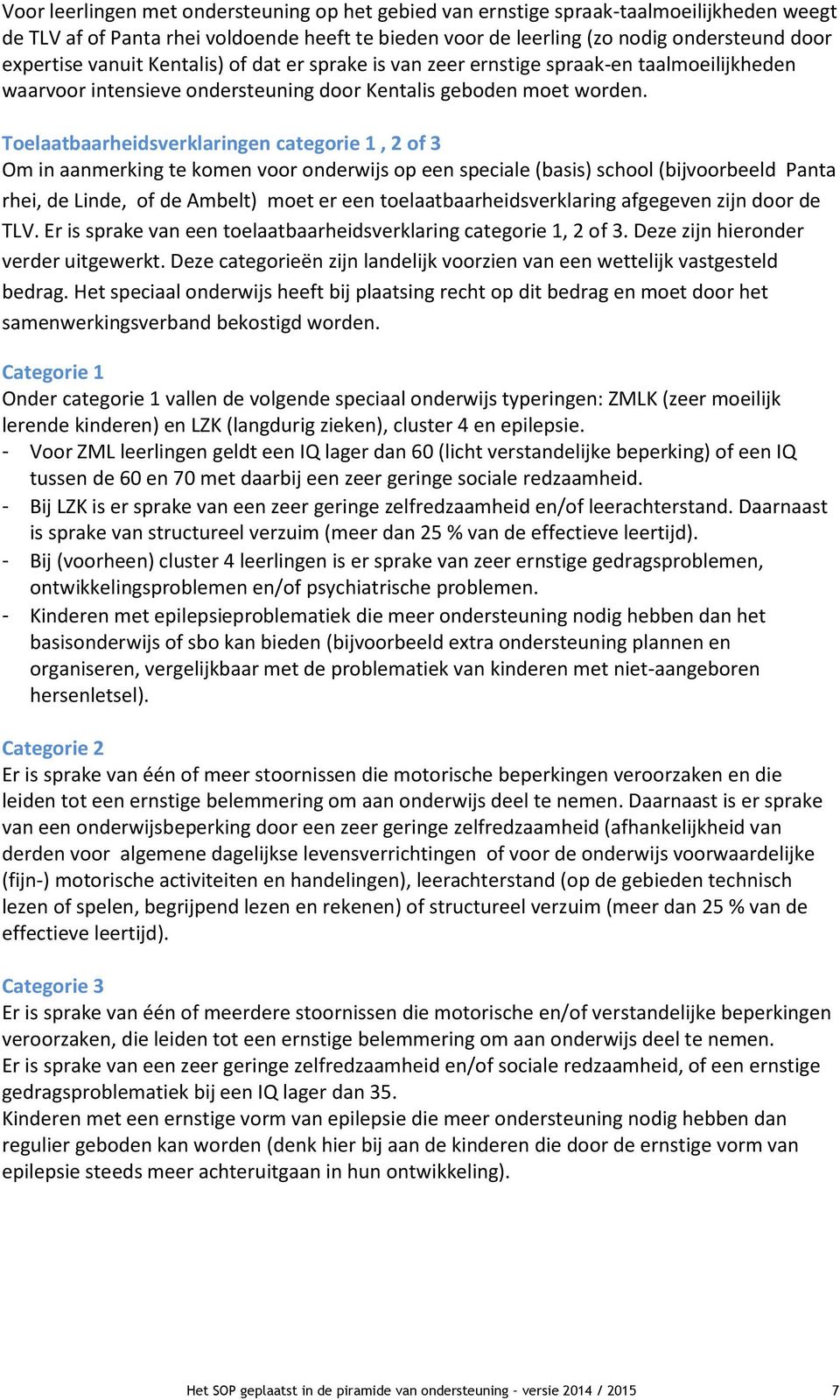 Toelaatbaarheidsverklaringen categorie 1, 2 of 3 Om in aanmerking te komen voor onderwijs op een speciale (basis) school (bijvoorbeeld Panta rhei, de Linde, of de Ambelt) moet er een