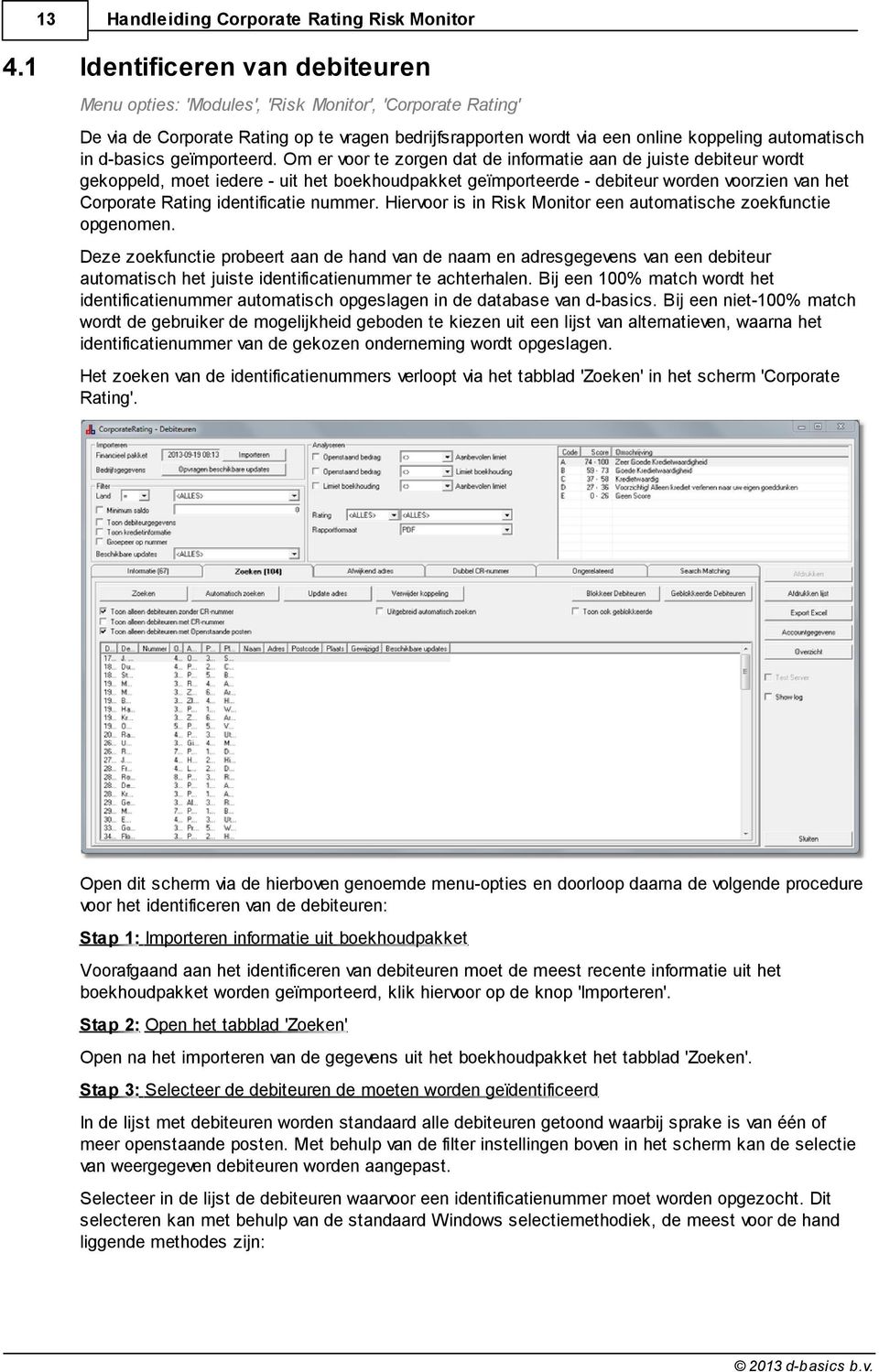 Om er voor te zorgen dat de informatie aan de juiste debiteur wordt gekoppeld, moet iedere - uit het boekhoudpakket geïmporteerde - debiteur worden voorzien van het Corporate Rating identificatie