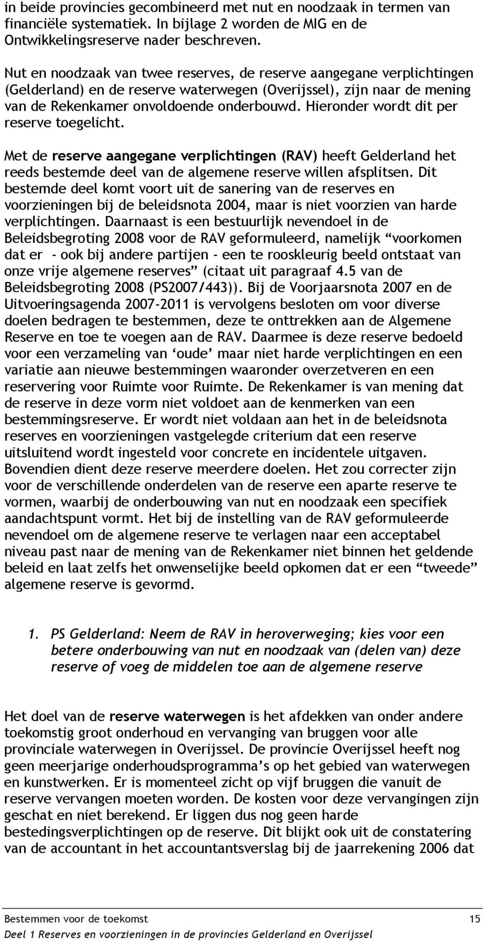 Hieronder wordt dit per reserve toegelicht. Met de reserve aangegane verplichtingen (RAV) heeft Gelderland het reeds bestemde deel van de algemene reserve willen afsplitsen.