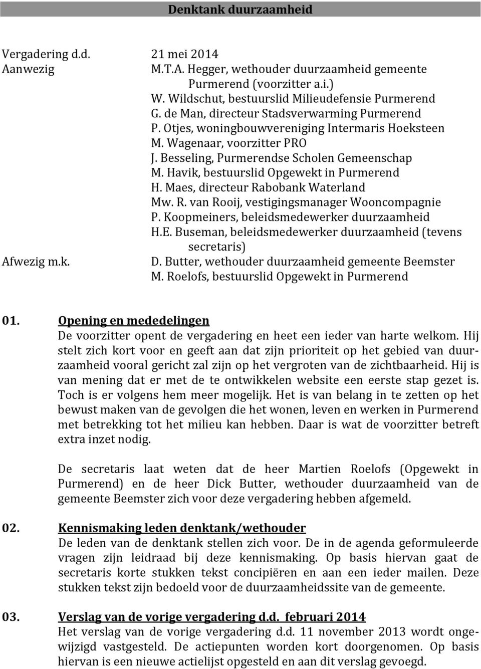 Havik, bestuurslid Opgewekt in Purmerend H. Maes, directeur Rabobank Waterland Mw. R. van Rooij, vestigingsmanager Wooncompagnie P. Koopmeiners, beleidsmedewerker duurzaamheid H.E.