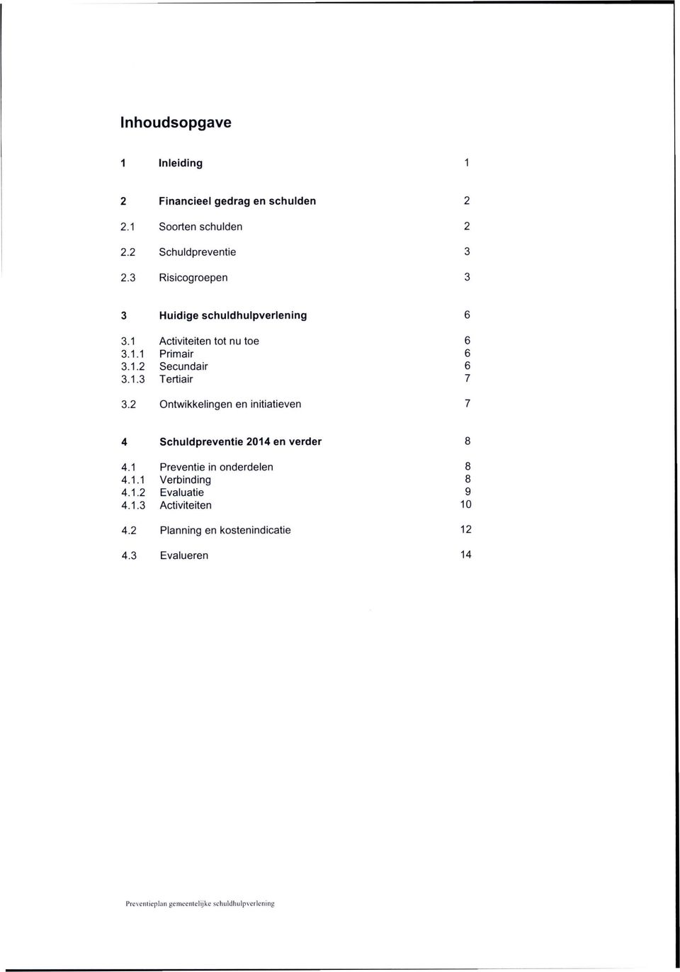 2 Ontwikkelingen en initiatieven 7 4 Schuldpreventie 2014 en verder 8 4.1 Preventie in onderdelen 8 4.1.1 Verbinding 8 4.1.2 Evaluatie 9 4.