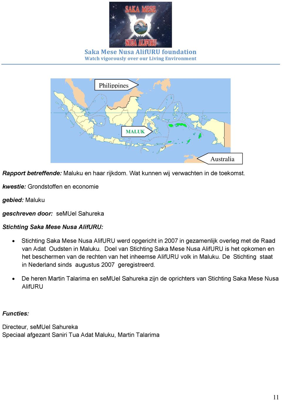 de Raad van Adat Oudsten in Maluku. Doel van Stichting Saka Mese Nusa AlifURU is het opkomen en het beschermen van de rechten van het inheemse AlifURU volk in Maluku.