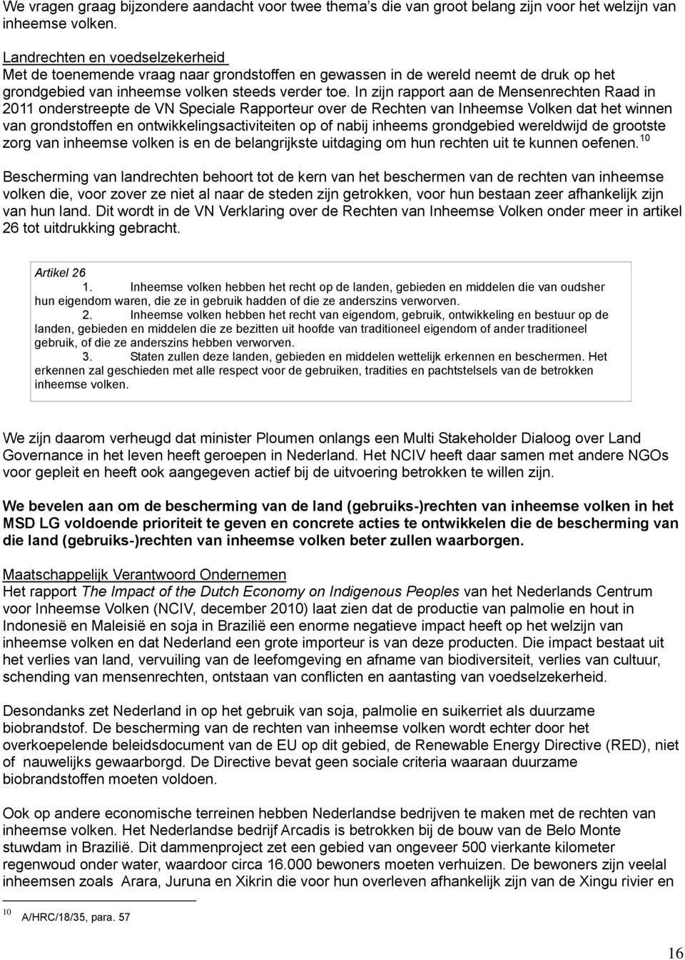 In zijn rapport aan de Mensenrechten Raad in 2011 onderstreepte de VN Speciale Rapporteur over de Rechten van Inheemse Volken dat het winnen van grondstoffen en ontwikkelingsactiviteiten op of nabij