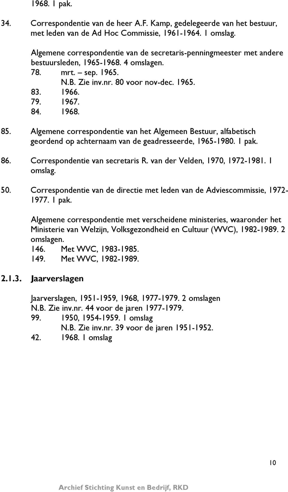 Algemene correspondentie van het Algemeen Bestuur, alfabetisch geordend op achternaam van de geadresseerde, 1965-1980. 1 pak. 86. Correspondentie van secretaris R. van der Velden, 1970, 1972-1981.