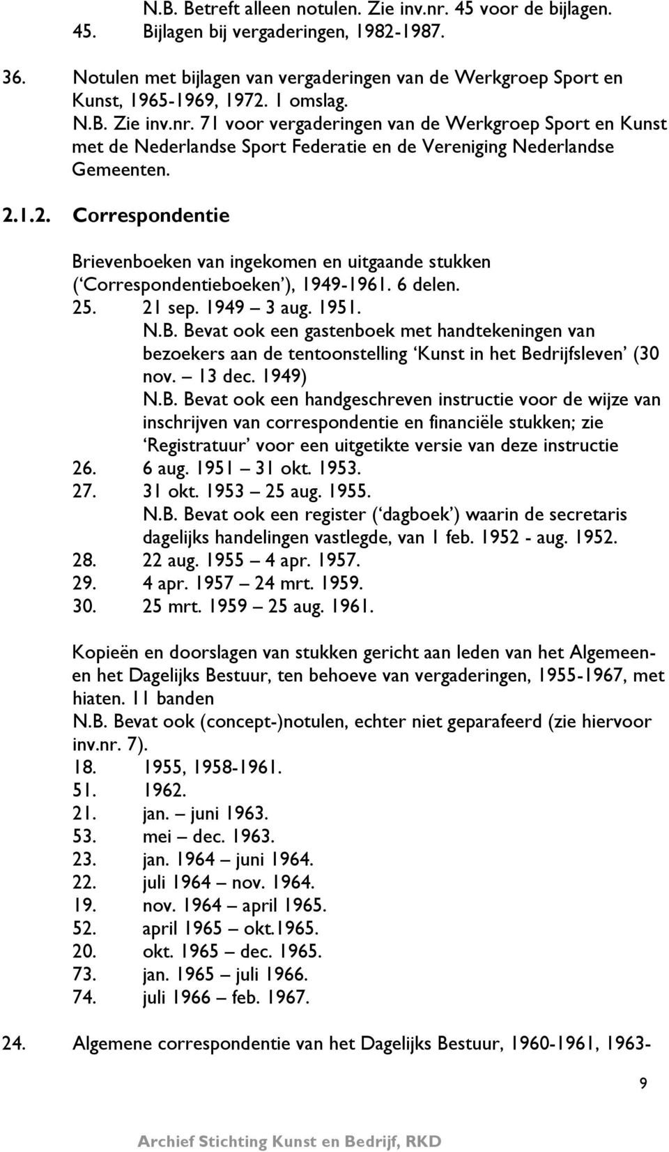 1.2. Correspondentie Brievenboeken van ingekomen en uitgaande stukken ( Correspondentieboeken ), 1949-1961. 6 delen. 25. 21 sep. 1949 3 aug. 1951. N.B. Bevat ook een gastenboek met handtekeningen van bezoekers aan de tentoonstelling Kunst in het Bedrijfsleven (30 nov.