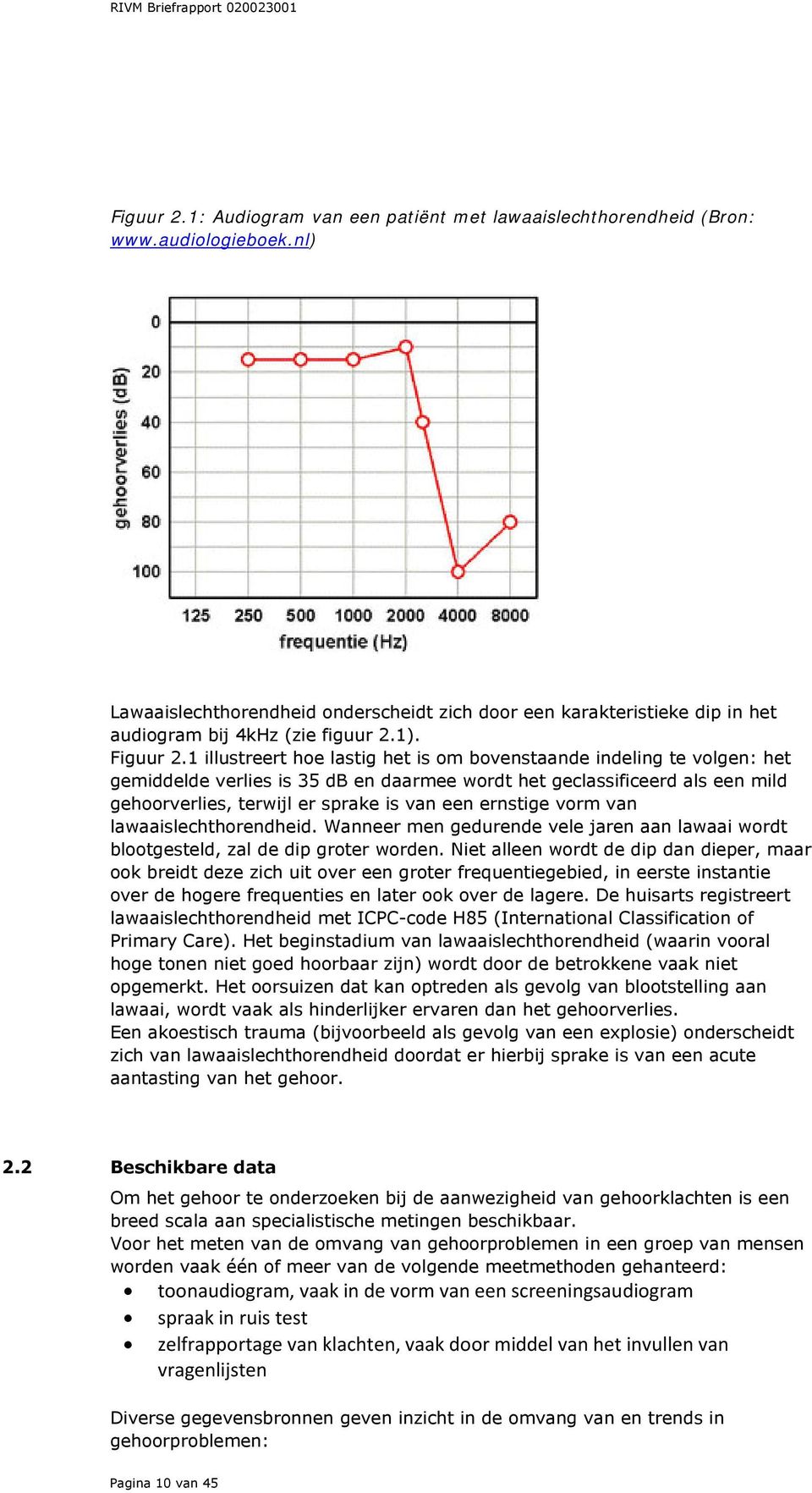 1 illustreert hoe lastig het is om bovenstaande indeling te volgen: het gemiddelde verlies is 35 db en daarmee wordt het geclassificeerd als een mild gehoorverlies, terwijl er sprake is van een