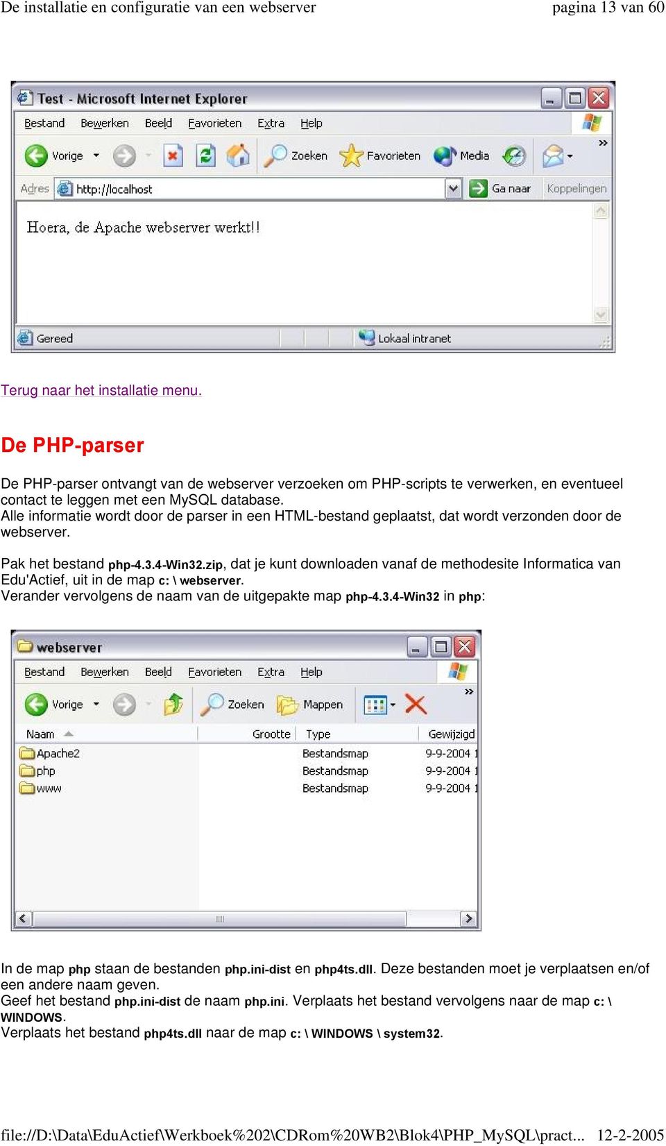 zip, dat je kunt downloaden vanaf de methodesite Informatica van Edu'Actief, uit in de map c: \ webserver. Verander vervolgens de naam van de uitgepakte map php-4.3.