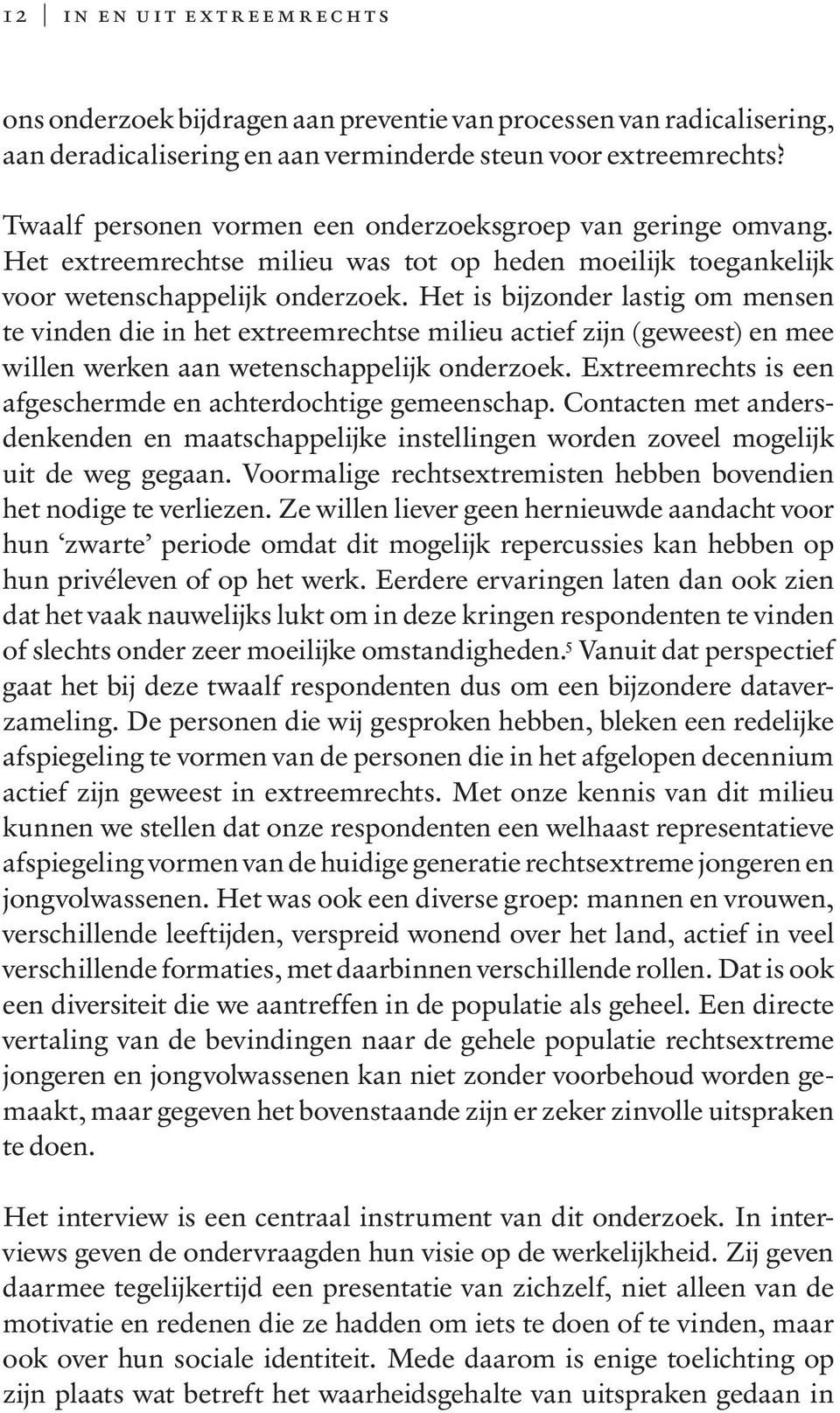 Het is bijzonder lastig om mensen te vinden die in het extreemrechtse milieu actief zijn (geweest) en mee willen werken aan wetenschappelijk onderzoek.