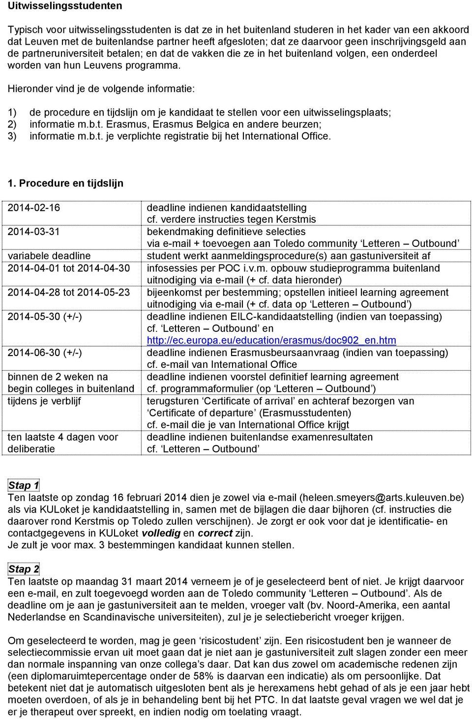 Hieronder vind je de volgende informatie: 1) de procedure en tijdslijn om je kandidaat te stellen voor een uitwisselingsplaats; 2) informatie m.b.t. Erasmus, Erasmus Belgica en andere beurzen; 3) informatie m.