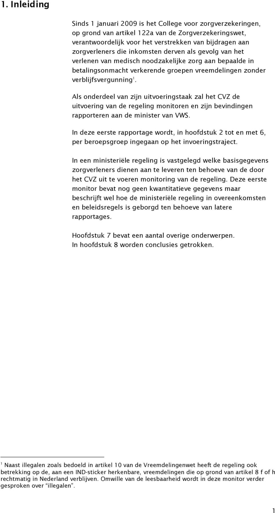 Als onderdeel van zijn uitvoeringstaak zal het CVZ de uitvoering van de regeling monitoren en zijn bevindingen rapporteren aan de minister van VWS.