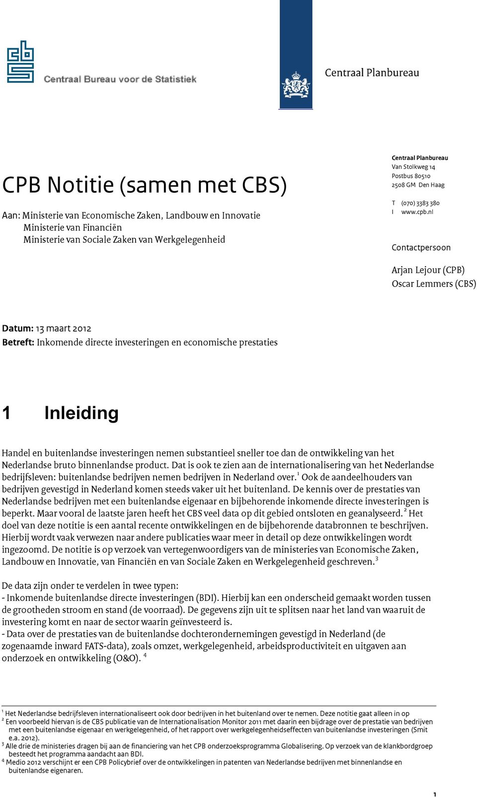 nl Contactpersoon Arjan Lejour (CPB) Oscar Lemmers (CBS) Datum: 13 maart 2012 Betreft: Inkomende directe investeringen en economische prestaties 1 Inleiding Handel en buitenlandse investeringen nemen