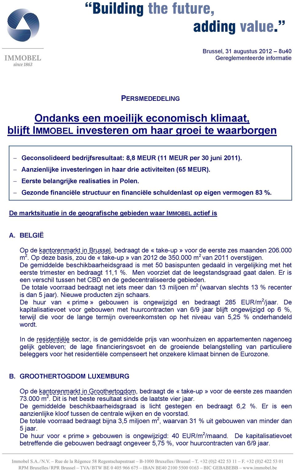 Gezonde financiële structuur en financiële schuldenlast op eigen vermogen 83 %. De marktsituatie in de geografische gebieden waar IMMOBEL actief is A.