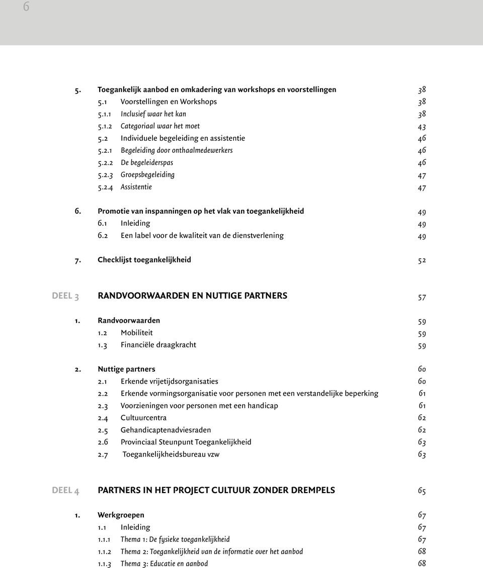 Promotie van inspanningen op het vlak van toegankelijkheid 49 6.1 Inleiding 49 6.2 Een label voor de kwaliteit van de dienstverlening 49 7.