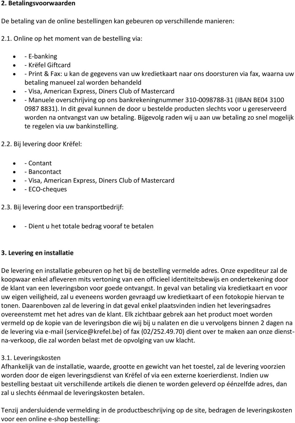 behandeld - Visa, American Express, Diners Club of Mastercard - Manuele overschrijving op ons bankrekeningnummer 310-0098788-31 (IBAN BE04 3100 0987 8831).