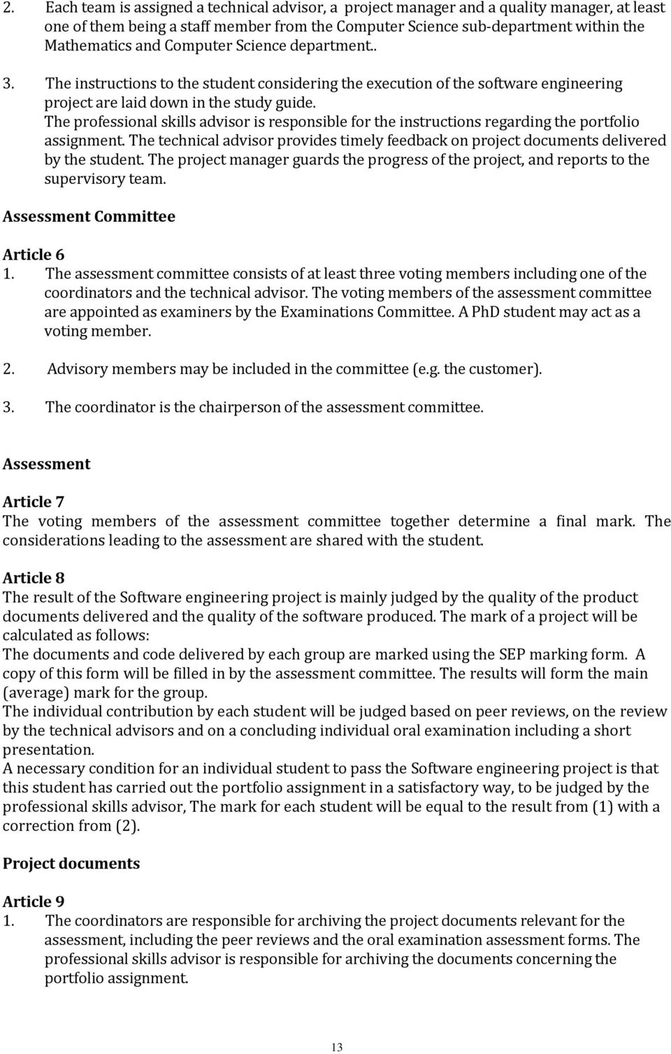 The professional skills advisor is responsible for the instructions regarding the portfolio assignment. The technical advisor provides timely feedback on project documents delivered by the student.