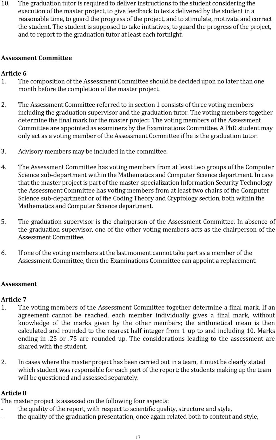 The student is supposed to take initiatives, to guard the progress of the project, and to report to the graduation tutor at least each fortnight. Assessment Committee Article 6 1.