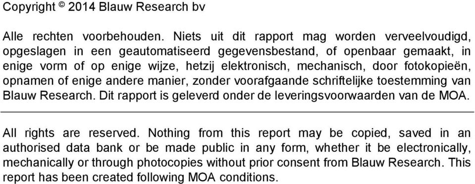 fotokopieën, opnamen of enige andere manier, zonder voorafgaande schriftelijke toestemming van Blauw Research. Dit rapport is geleverd onder de leveringsvoorwaarden van de MOA.