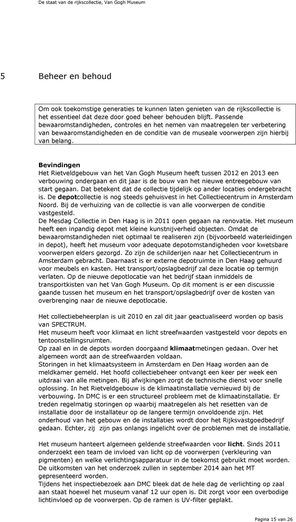 Bevindingen Het Rietveldgebouw van het Van Gogh Museum heeft tussen 2012 en 2013 een verbouwing ondergaan en dit jaar is de bouw van het nieuwe entreegebouw van start gegaan.