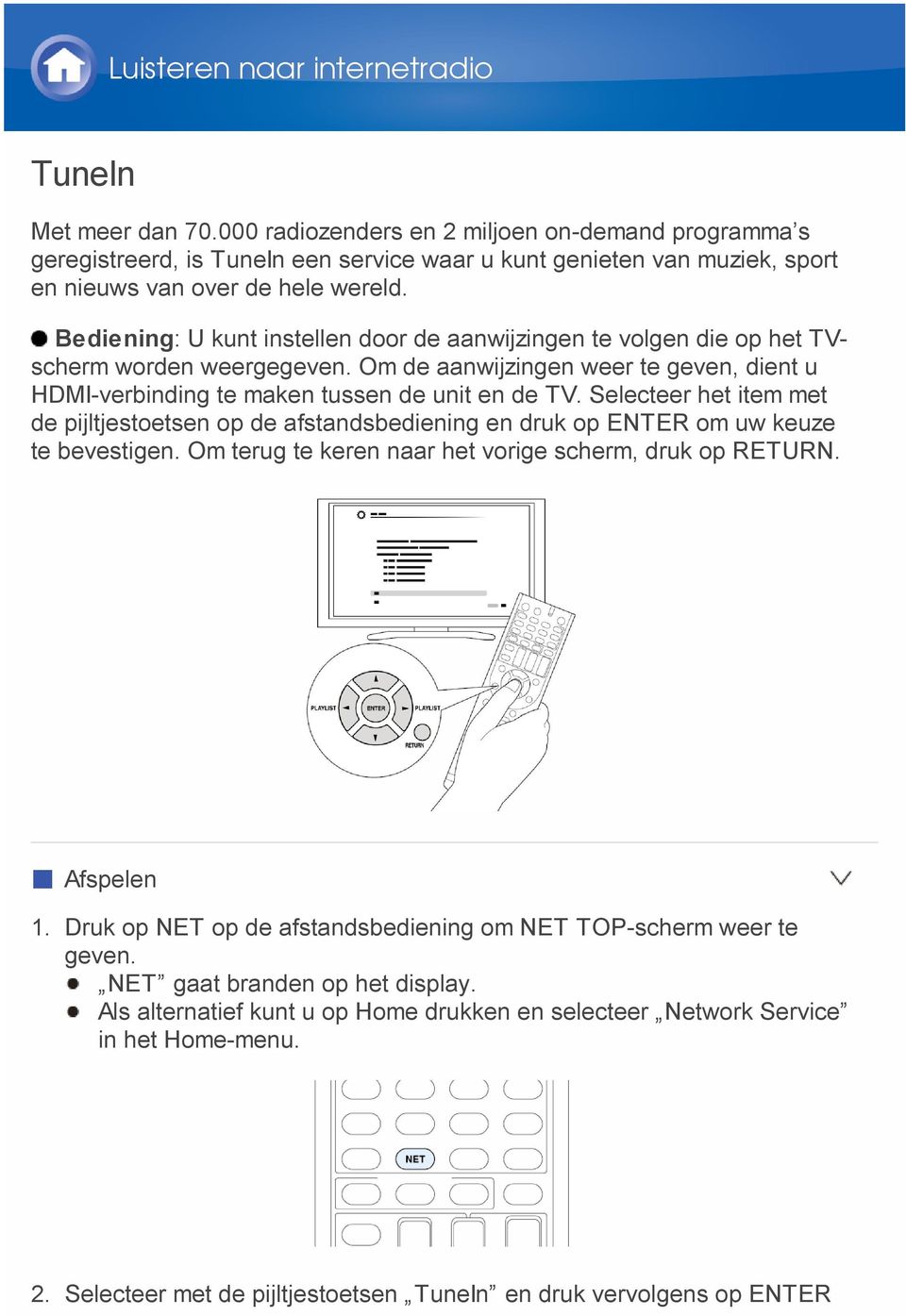 Bediening: U kunt instellen door de aanwijzingen te volgen die op het TVscherm worden weergegeven. Om de aanwijzingen weer te geven, dient u HDMI-verbinding te maken tussen de unit en de TV.