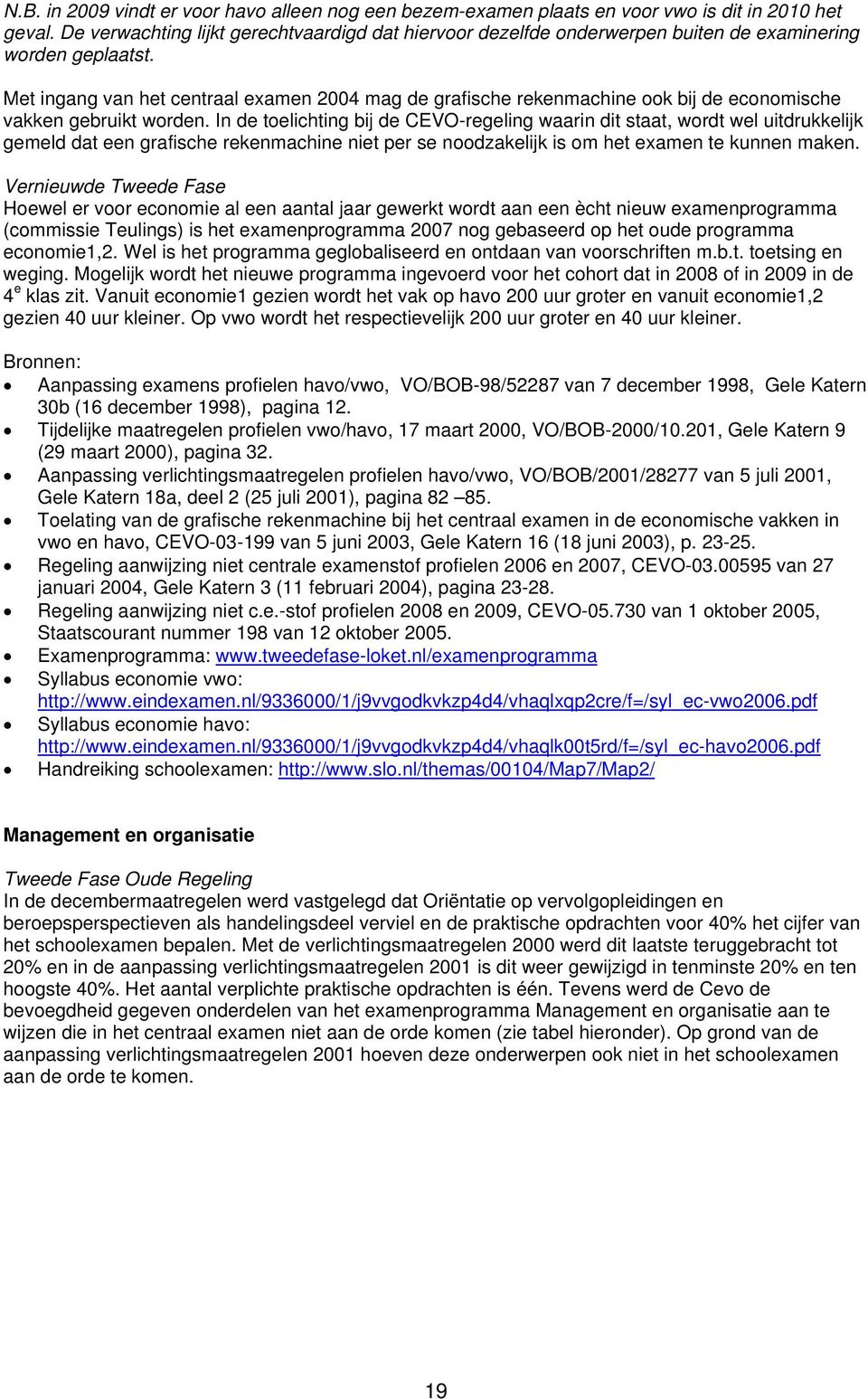 Met ingang van het centraal examen 2004 mag de grafische rekenmachine ook bij de economische vakken gebruikt worden.