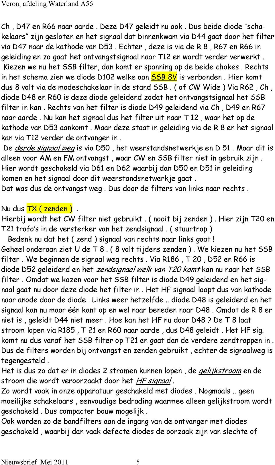 Rechts in het schema zien we diode D102 welke aan SSB 8V is verbonden. Hier komt dus 8 volt via de modeschakelaar in de stand SSB.