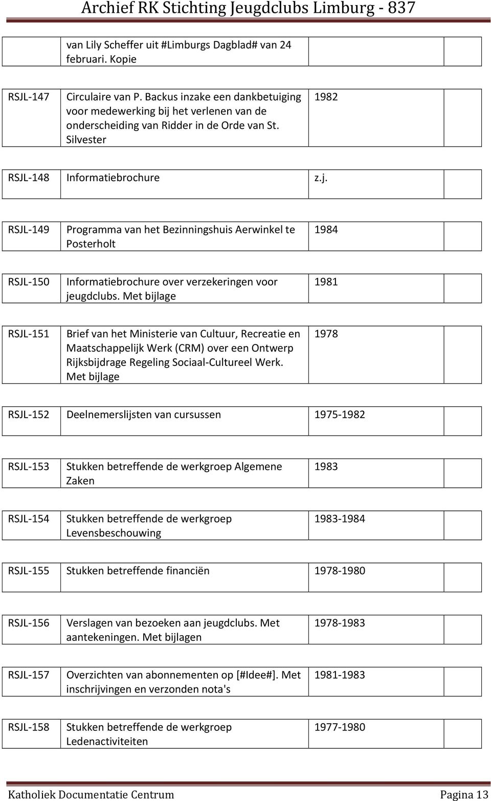 Silvester 1982 RSJL 148 Informatiebrochure RSJL 149 Programma van het Bezinningshuis Aerwinkel te Posterholt 1984 RSJL 150 Informatiebrochure over verzekeringen voor jeugdclubs.