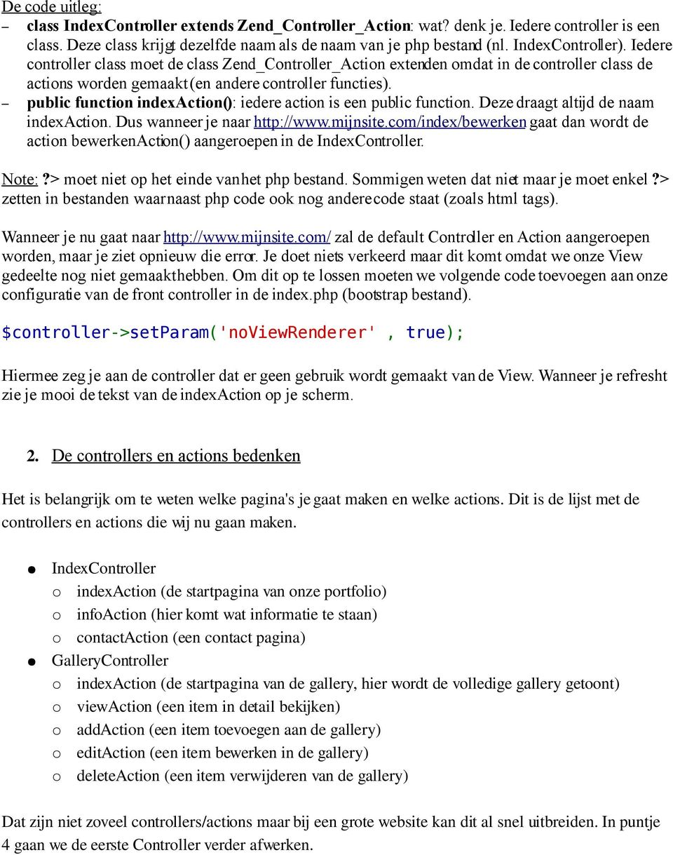 public function indexaction(): iedere action is een public function. Deze draagt altijd de naam indexaction. Dus wanneer je naar http://www.mijnsite.