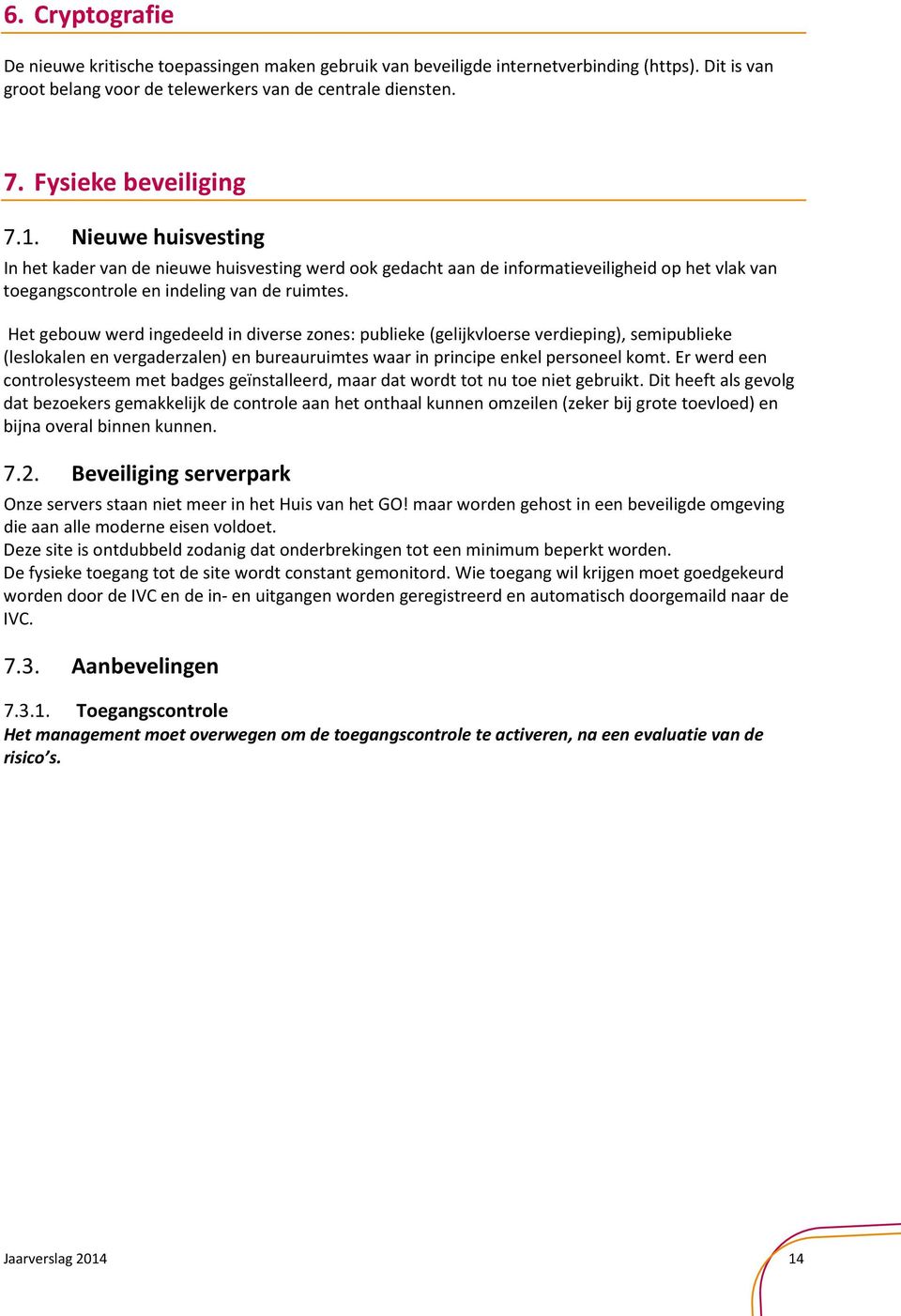 Het gebouw werd ingedeeld in diverse zones: publieke (gelijkvloerse verdieping), semipublieke (leslokalen en vergaderzalen) en bureauruimtes waar in principe enkel personeel komt.