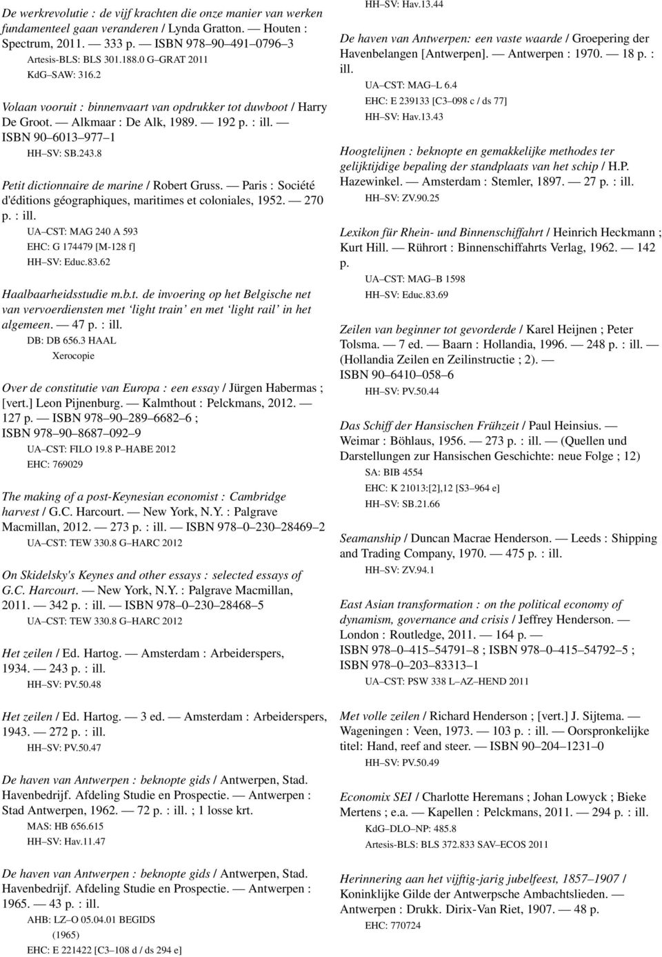 8 Petit dictionnaire de marine / Robert Gruss. Paris : Société d'éditions géographiques, maritimes et coloniales, 1952. 270 p. : ill. UA CST: MAG 240 A 593 EHC: G 174479 [M-128 f] HH SV: Educ.83.