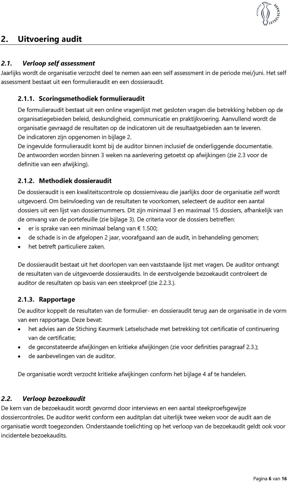 1. Scoringsmethodiek formulieraudit De formulieraudit bestaat uit een online vragenlijst met gesloten vragen die betrekking hebben op de organisatiegebieden beleid, deskundigheid, communicatie en