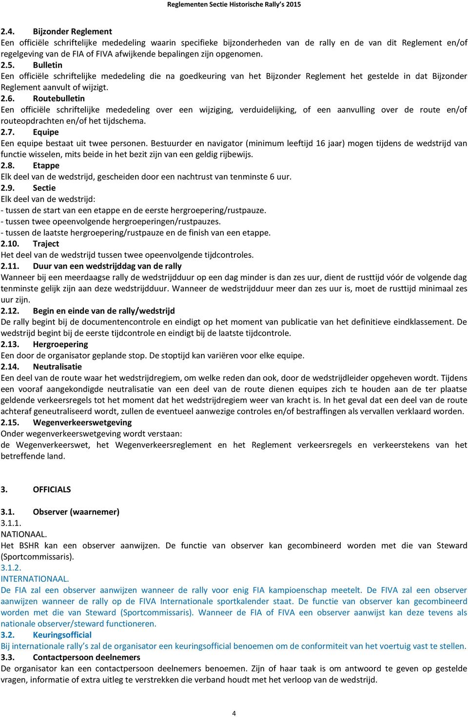 Routebulletin Een officiële schriftelijke mededeling over een wijziging, verduidelijking, of een aanvulling over de route en/of routeopdrachten en/of het tijdschema. 2.7.